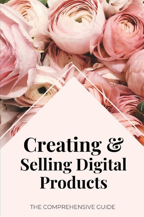 Creating & Selling Digital Products: The Comprehensive Guide (Paperback)