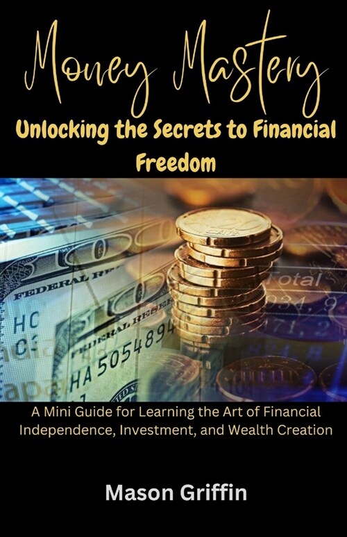 Money Mastery: Unlocking the Secrets to Financial Freedom (Paperback)