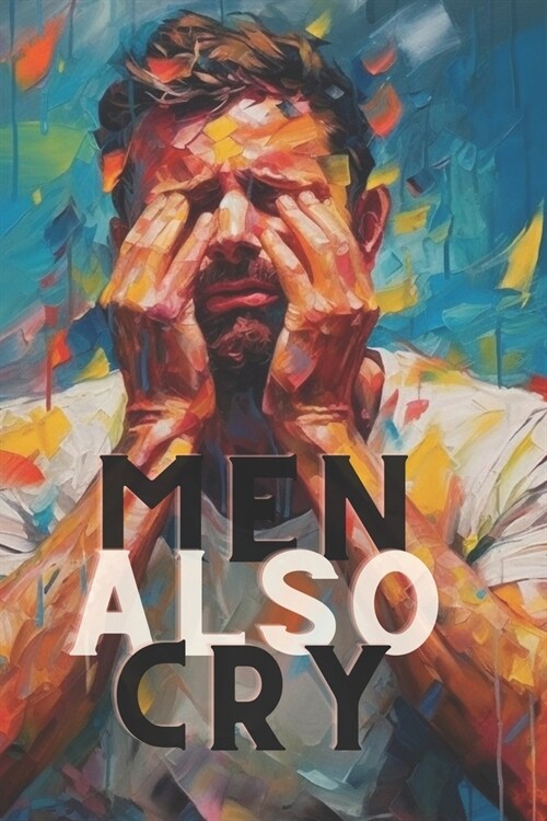 Men Also Cry 1: Mens Mental Health: A Guide to Overcoming Emotional Challenges (Paperback)