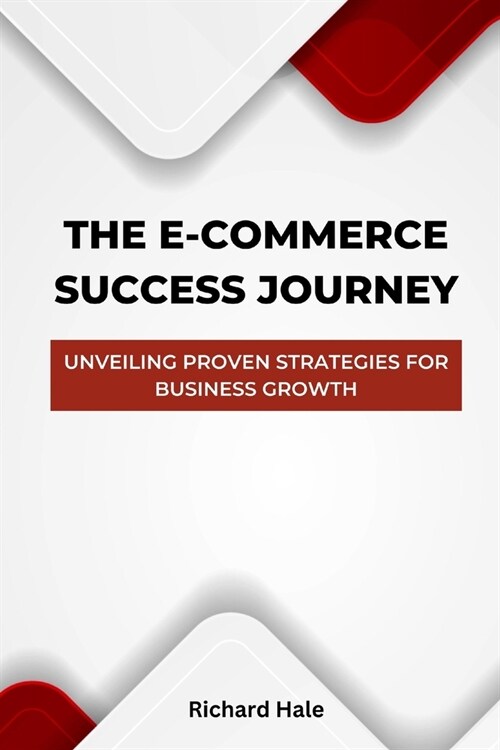 The E-Commerce Success Journey: Unveiling Proven Strategies for Business Growth (Paperback)
