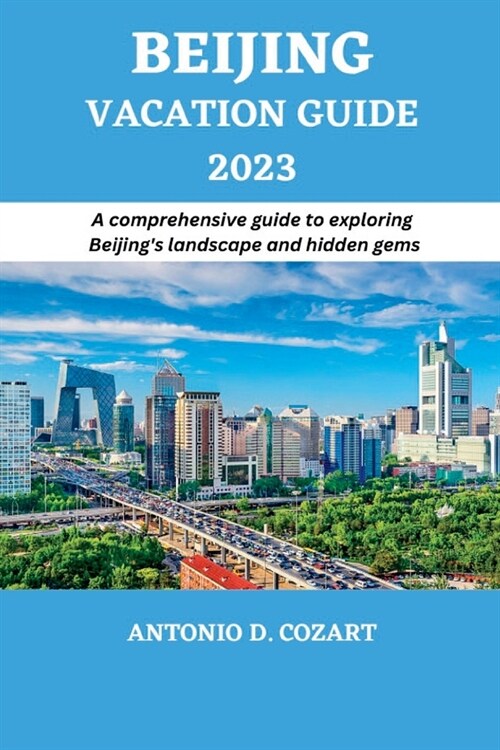 Beijing Vacation Guide 2023: A comprehensive guide to exploring Beijings landscape and hidden gems (Paperback)