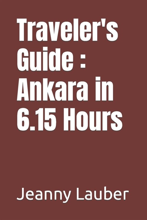 Travelers Guide: Ankara in 6.15 Hours (Paperback)