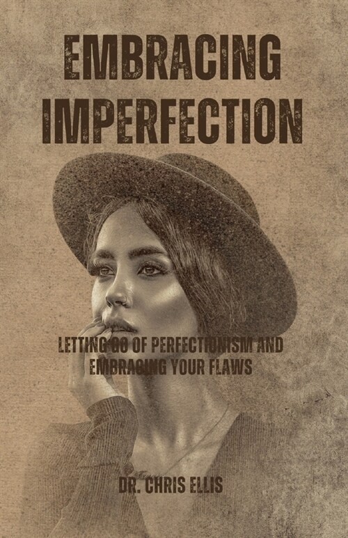 Embracing Imperfection: Letting Go of Perfectionism and Embracing Your Flaws (Paperback)