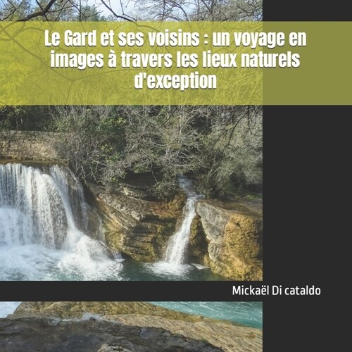 Le Gard et ses voisins: un voyage en images ?travers les lieux naturels dexception (Paperback)
