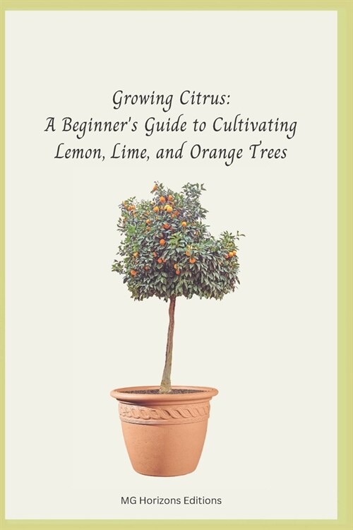 Growing Citrus: A Beginners Guide to Cultivating Lemon, Lime, and Orange Trees (Paperback)