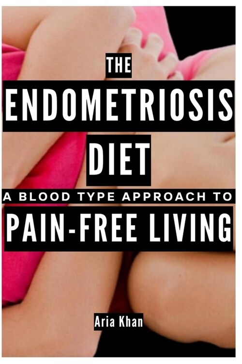 The Endometriosis Diet: A Blood Type Approach To Pain-Free Living (Paperback)