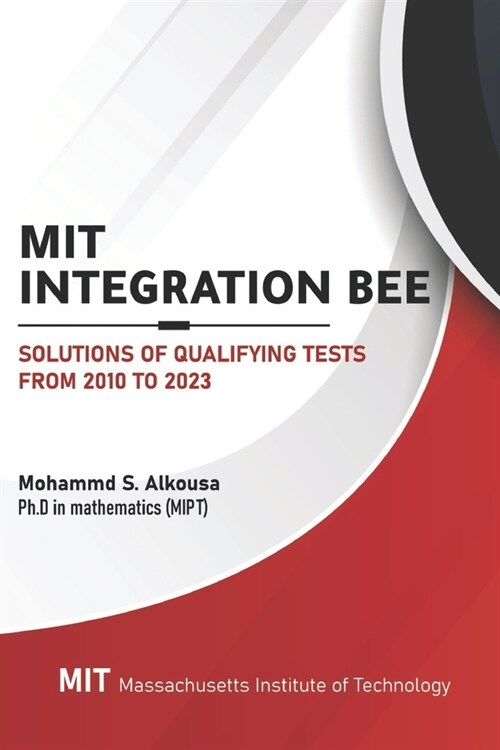 MIT Integration Bee, Solutions of Qualifying Tests from 2010 to 2023: 249 pages, 15 chapters. (Paperback)