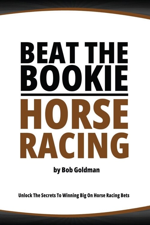 Beat the Bookie - Horse Racing: Unlock The Secrets To Big Winnings (Paperback)