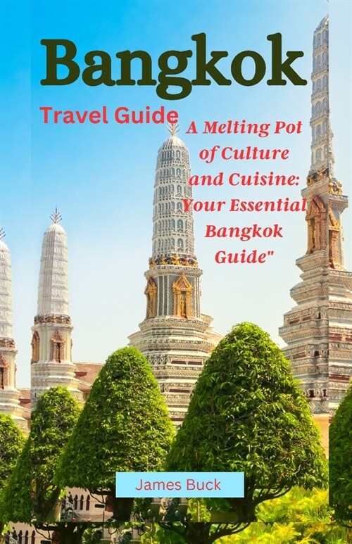 Bangkok Travel Guide: A Melting Pot of Culture and Cuisine: Your Essential Bangkok Guide (Paperback)