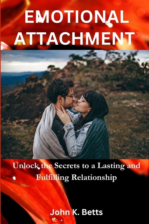 Emotional Attachment: Unlock the Secrets to a Lasting and Fulfilling Relationship (Paperback)