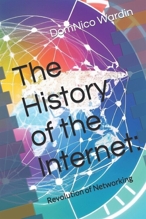 The History of the Internet: Revolution of Networking (Paperback)