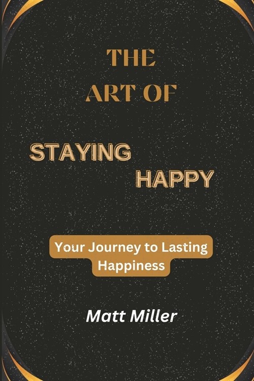 The Art of Staying Happy: Your Journey to Lasting Happiness (Paperback)