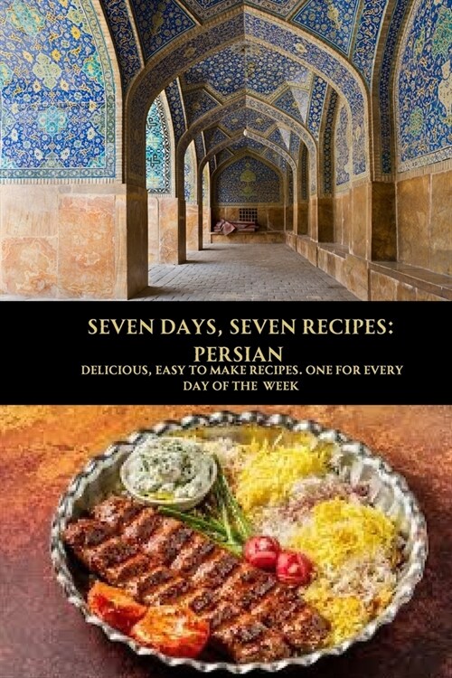 Seven Days, Seven Recipes: Persian: Delicious, Easy to Make Recipes. One for Every Day of the Week. (Paperback)