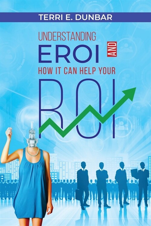 Understanding EROI AND How It Can Help Your ROI (Paperback)