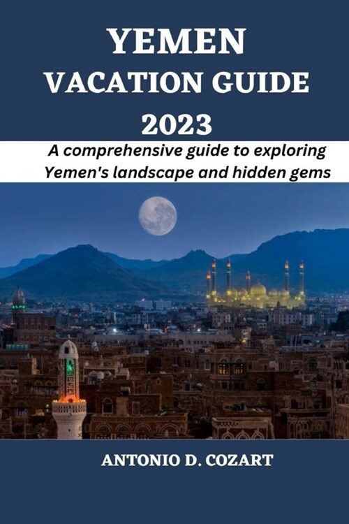 Yemen Vacation Guide 2023: A comprehensive guide to exploring Yemens landscape and hidden gems (Paperback)