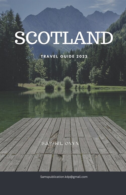 SCOTLAND Travel Guide 2023: Journey Through Time: Unveiling Scotlands Hidden Treasures in 2023 (Paperback)