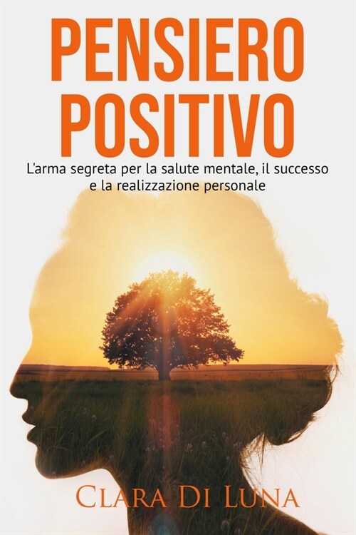 Pensiero Positivo: LArma Segreta Per La Salute Mentale, Il Successo e La Realizzazione Personale (Paperback)