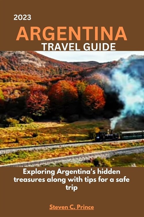 2023 Argentina Travel Guide: Exploring Argentinas hidden treasures along with tips for a safe trip (Paperback)