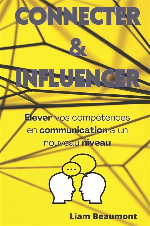 Connecter & Influencer: ?ever vos comp?ences en communication ?un nouveau niveau (Paperback)