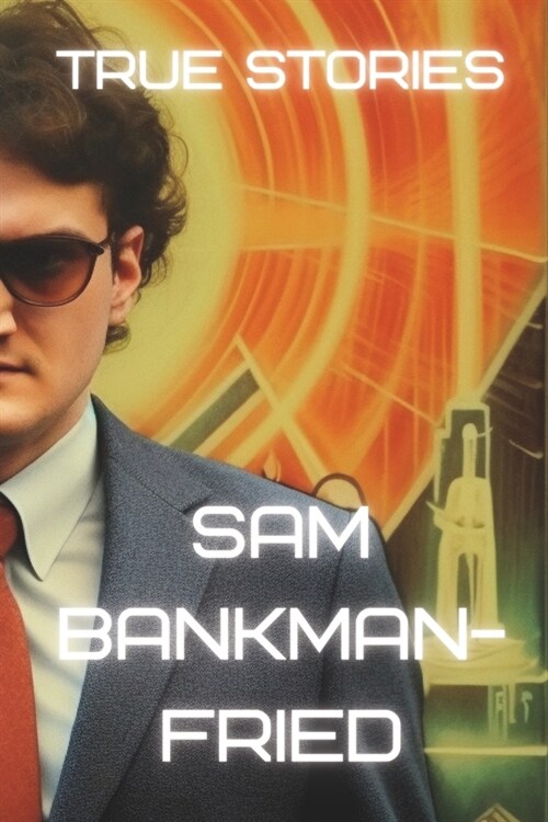 Sam Bankman-Fried: The Story of the Man Who Fried the Bank (Paperback)