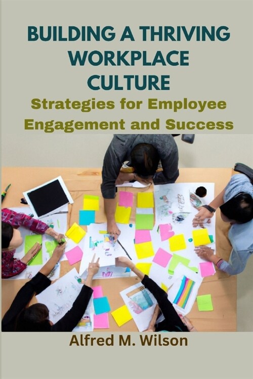 Building a Thriving Workplace Culture: Strategies for Employee Engagement and Success (Paperback)