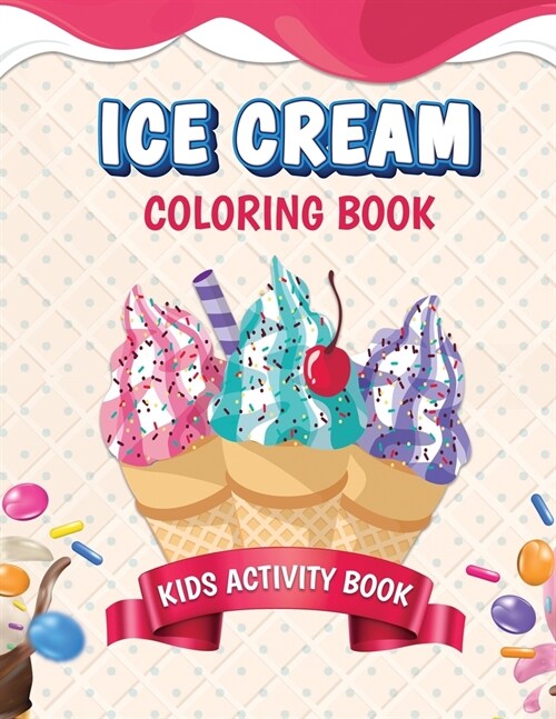 Ice Cream Coloring Book. Kids Activity Book: A Unique Coloring Book For Kids, Preschool, Kindergarten, Toddlers Who Loves Ice creams. Ice Cream Drawin (Paperback)