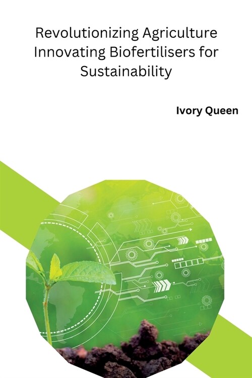 Revolutionizing Agriculture Innovating Biofertilisers for Sustainability (Paperback)