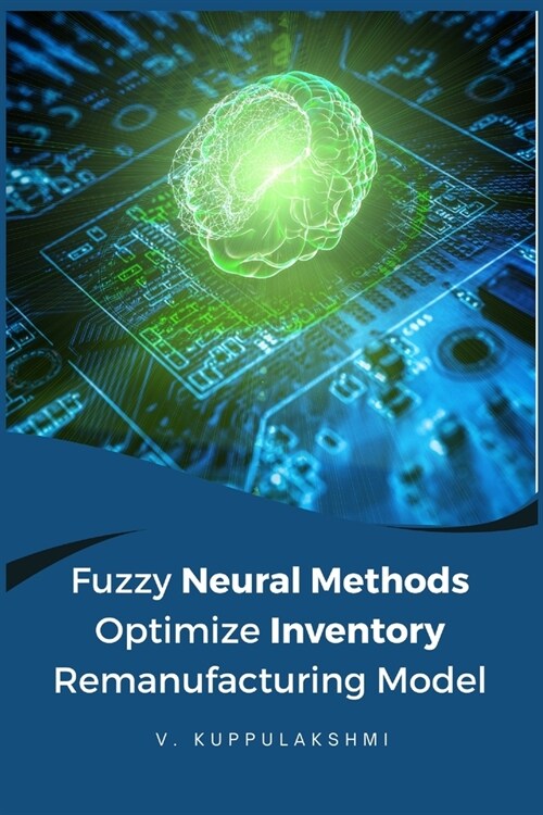 Fuzzy neural methods optimize inventory remanufacturing model (Paperback)