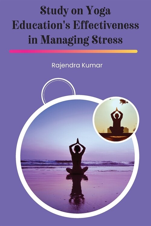 Study on Yoga Educations Effectiveness in Managing Stress (Paperback)