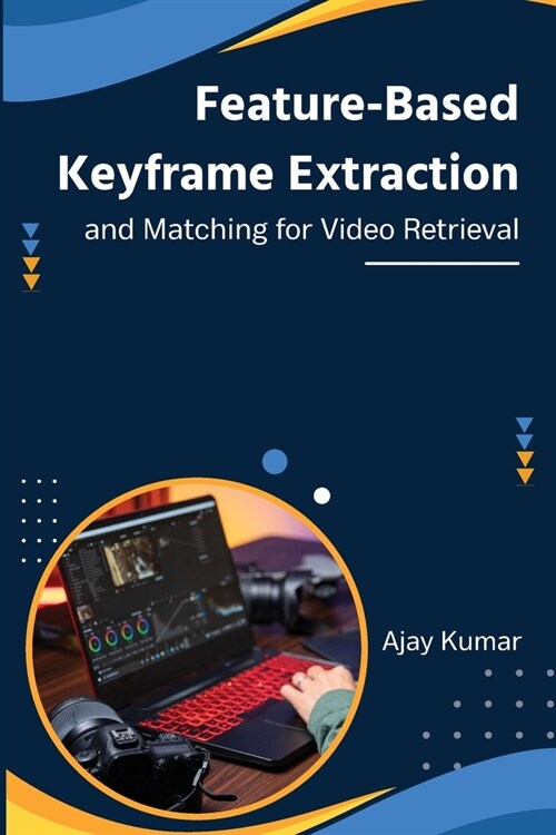 Feature-Based Keyframe Extraction and Matching for Video Retrieval (Paperback)