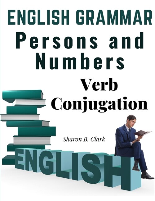 English Grammar: Persons and Numbers - Verb Conjugation (Paperback)