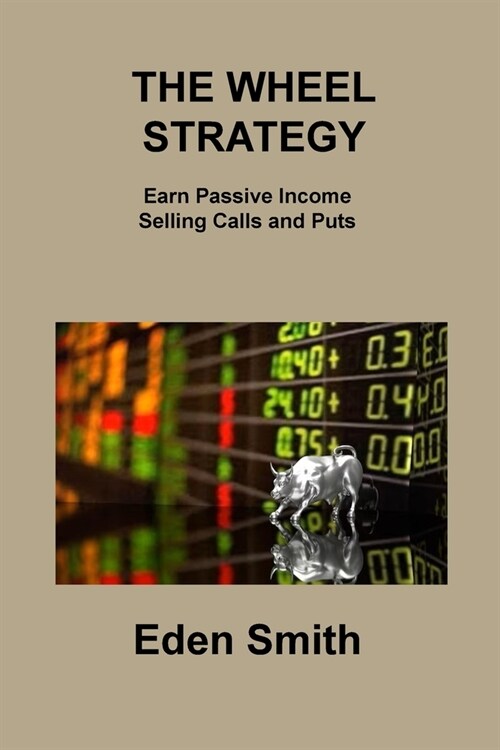 The Wheel Strategy: Earn Passive Income Selling Calls and Puts (Paperback)