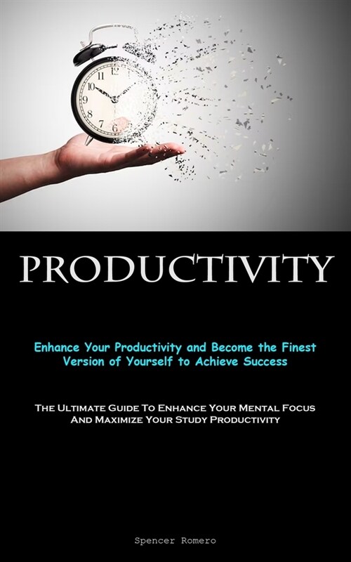 Productivity: Enhance Your Productivity and Become the Finest Version of Yourself to Achieve Success (The Ultimate Guide To Enhance (Paperback)