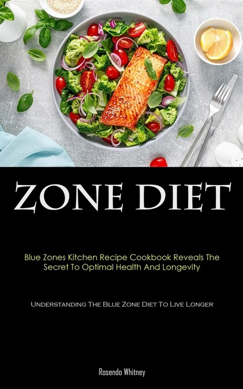 Zone Diet: Blue Zones Kitchen Recipe Cookbook Reveals The Secret To Optimal Health And Longevity (Understanding The Blue Zone Die (Paperback)