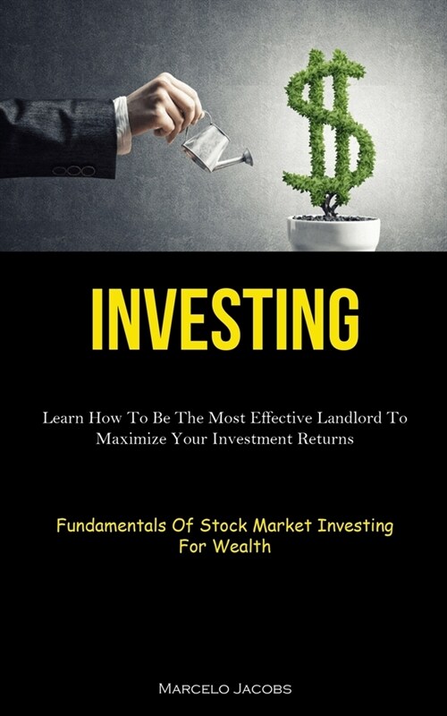 Investing: Learn How To Be The Most Effective Landlord To Maximize Your Investment Returns (Fundamentals Of Stock Market Investin (Paperback)
