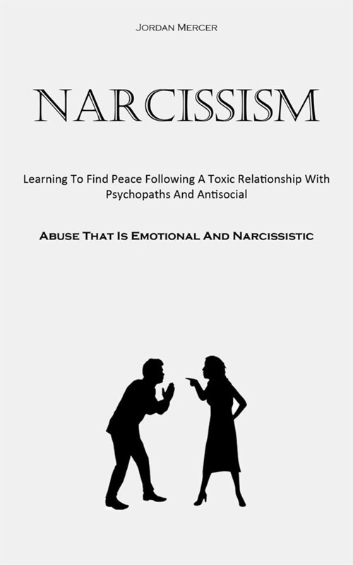 Narcissism: Learning To Find Peace Following A Toxic Relationship With Psychopaths And Antisocial (Abuse That Is Emotional And Nar (Paperback)