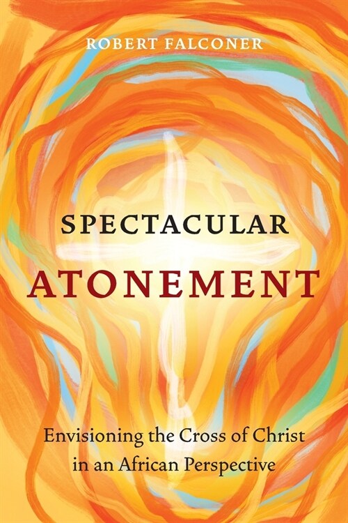 Spectacular Atonement: Envisioning the Cross of Christ in an African Perspective (Paperback)