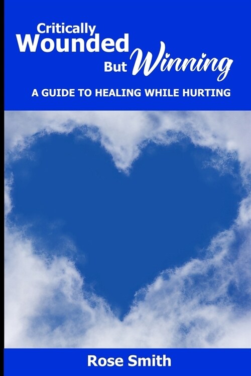 Critically Wounded But Winning: A Guide to Healing While Hurting (Paperback)