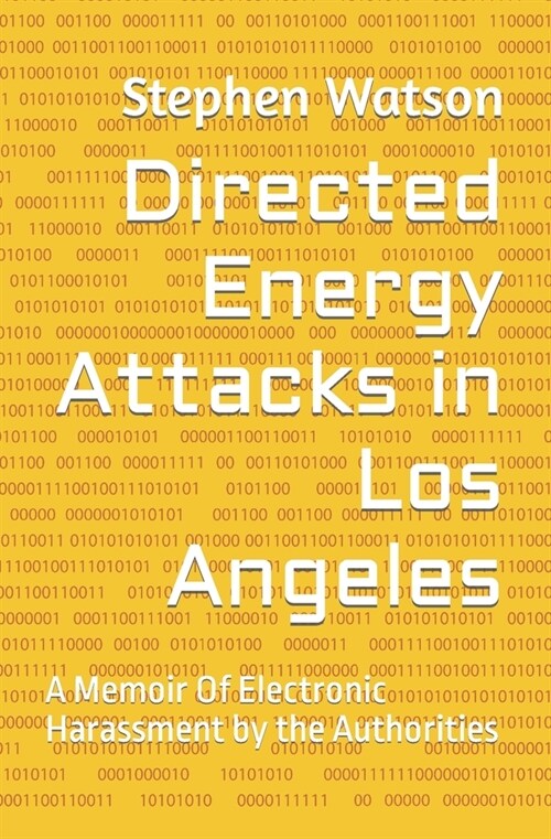Directed Energy Attacks in Los Angeles: A Memoir Of Electronic Harassment by the Authorities (Paperback)