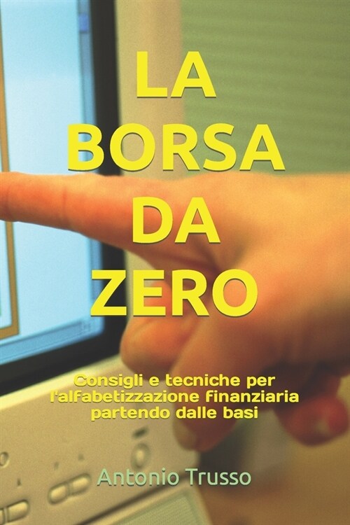 La Borsa Da Zero: Consigli e tecniche per lalfabetizzazione finanziaria partendo dalle basi (Paperback)