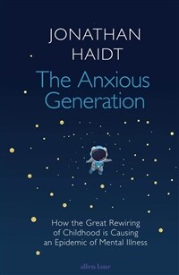 The Anxious Generation : How the Great Rewiring of Childhood Is Causing an Epidemic of Mental Illness (Hardcover)