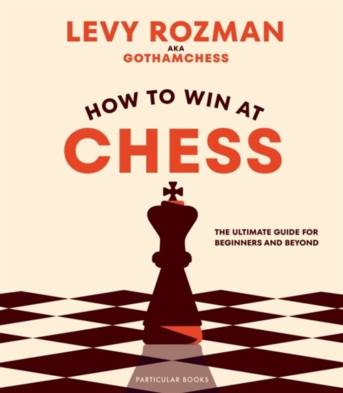 How to Win At Chess : The Ultimate Guide for Beginners and Beyond (Hardcover)