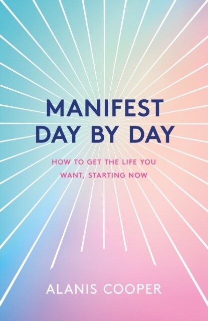 Manifest Day by Day : How to Get the Life You Want, Starting Now (Paperback)