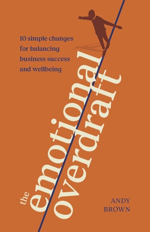 The Emotional Overdraft : 10 simple changes for balancing business success and wellbeing (Paperback)