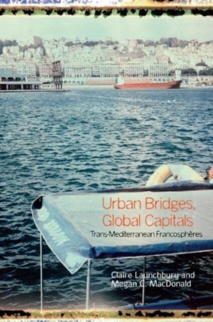 Urban Bridges, Global Capital(s) : Trans-Mediterranean Francospheres (Paperback)