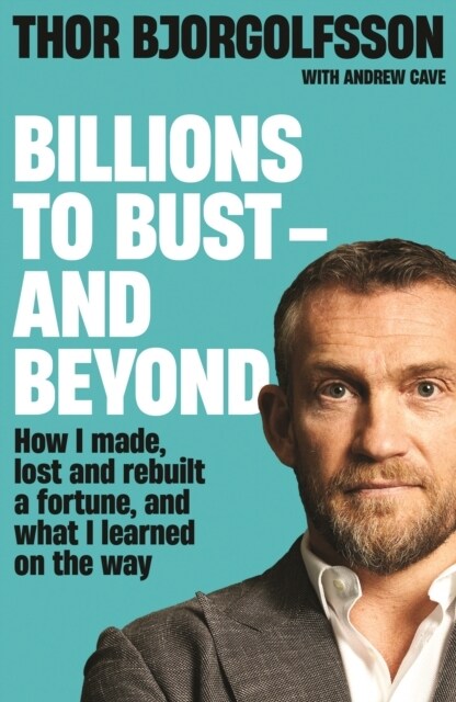 Billions to Bust - and Beyond (New and Updated Edition) : How I made, lost and rebuilt a fortune, and what I learned on the way (Paperback)