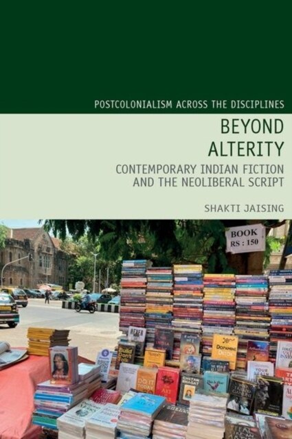 Beyond Alterity:  Contemporary Indian Fiction and the Neoliberal Script (Hardcover)