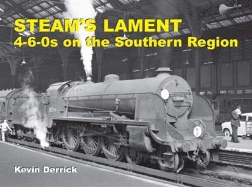 STEAMS LAMENT 4-6-0s on the Southern Region (Hardcover)