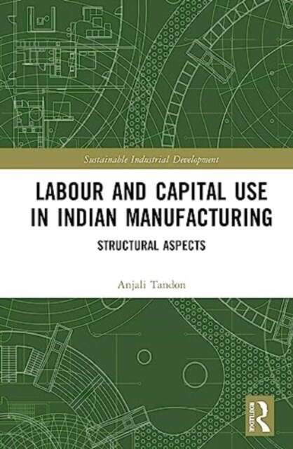 Labour and Capital Use in Indian Manufacturing : Structural Aspects (Hardcover)