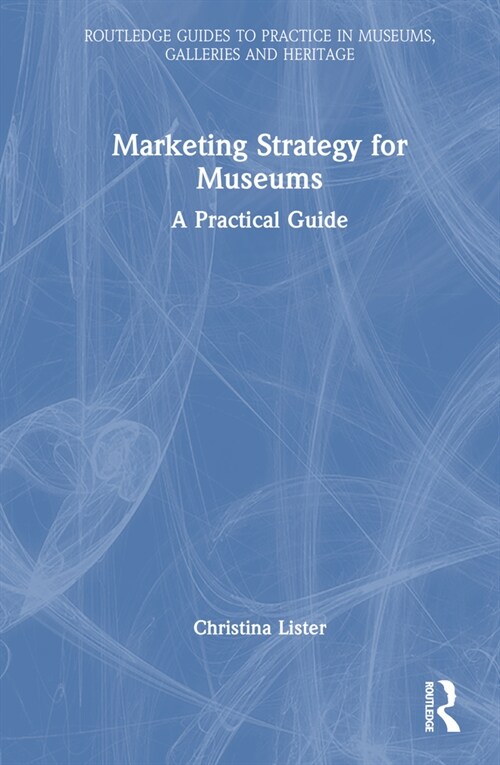 Marketing Strategy for Museums : A Practical Guide (Hardcover)